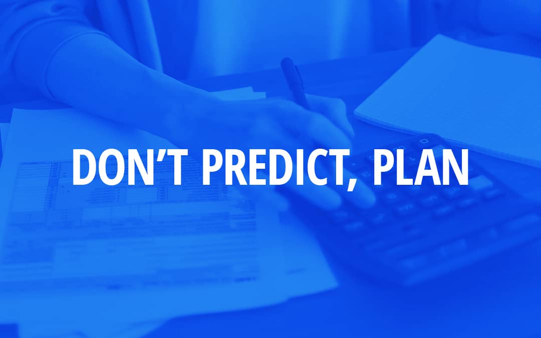 Don’t Predict, Plan