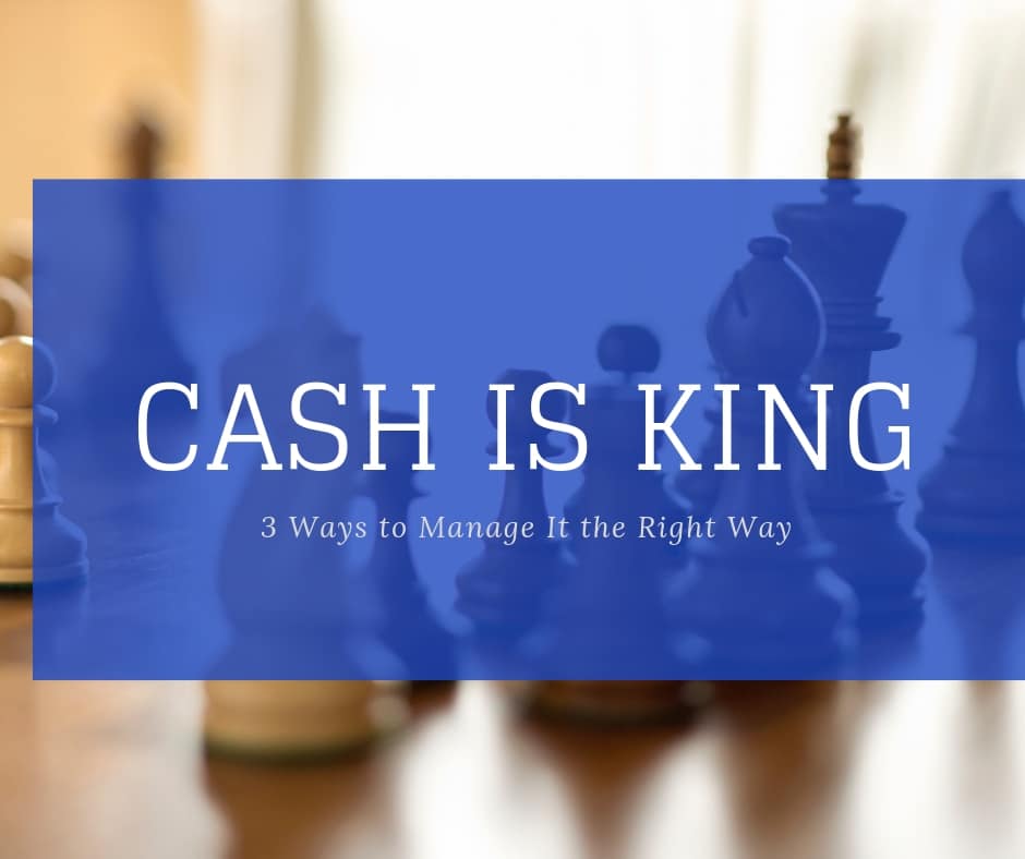 Cash is King: 3 Ways to Manage It the Right Way