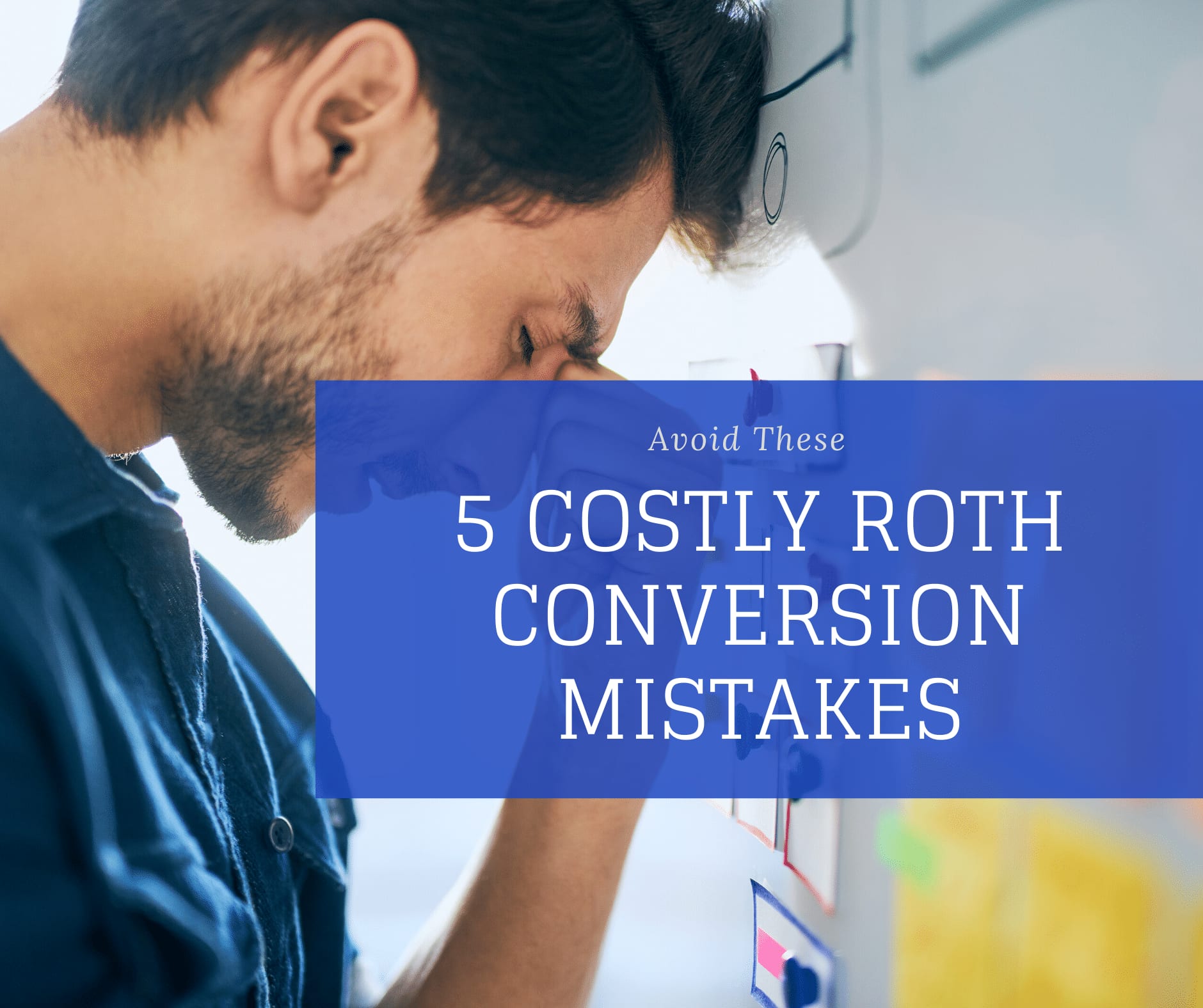 Avoid These 5 Costly Roth Conversion Mistakes