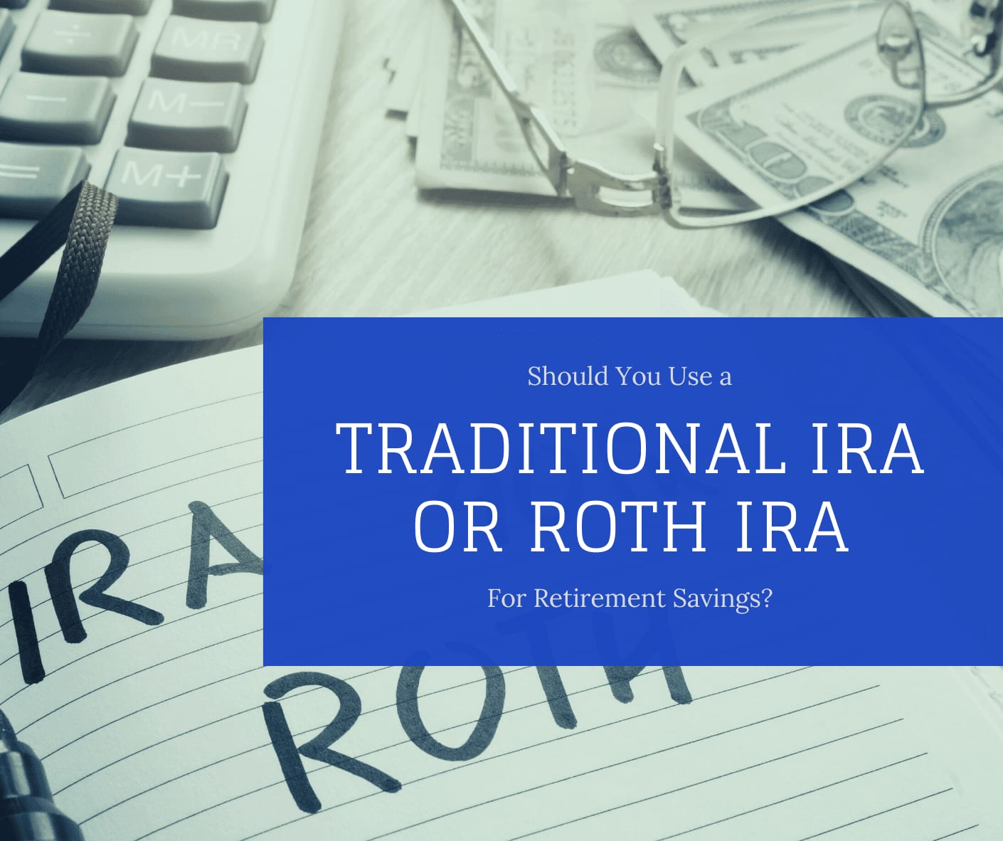 Should You Use a Traditional IRA or Roth IRA For Retirement Savings?