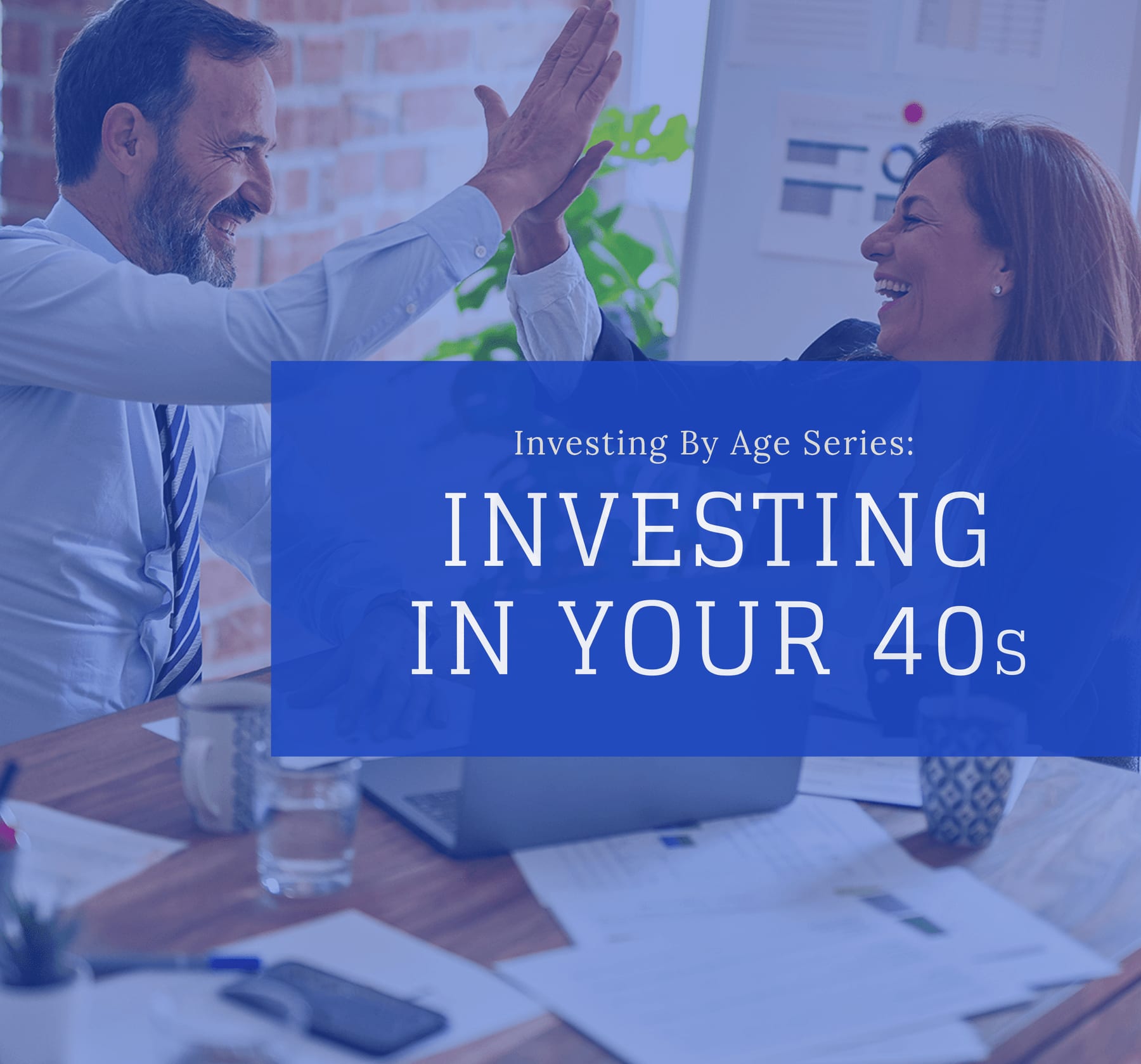 Investing By Age Series: Investing In Your 40s