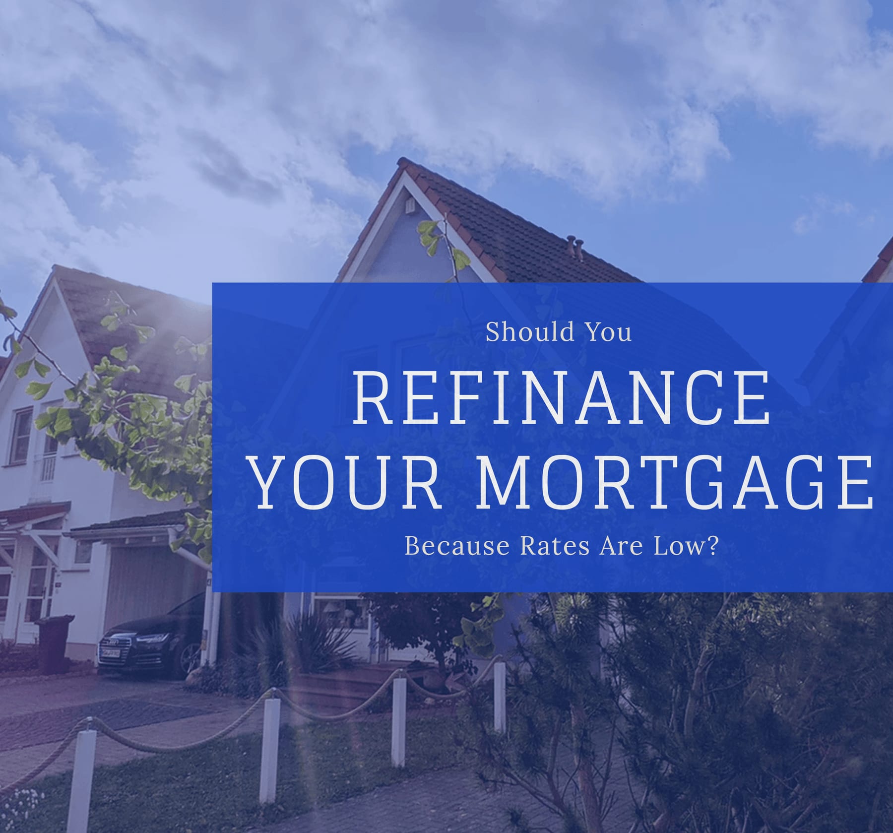 Should You Refinance Your Mortgage?