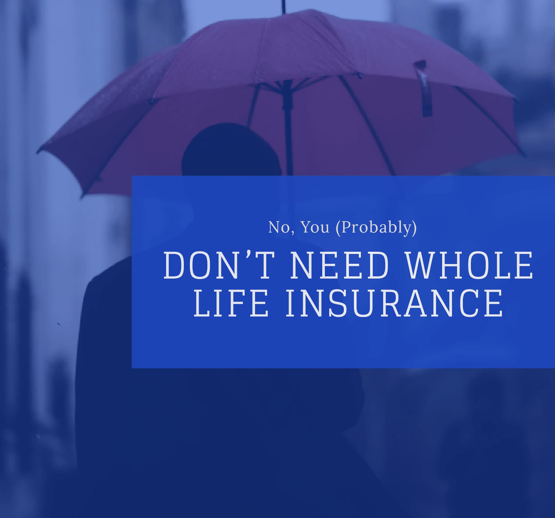 No, You (Probably) Don’t Need Permanent Life Insurance