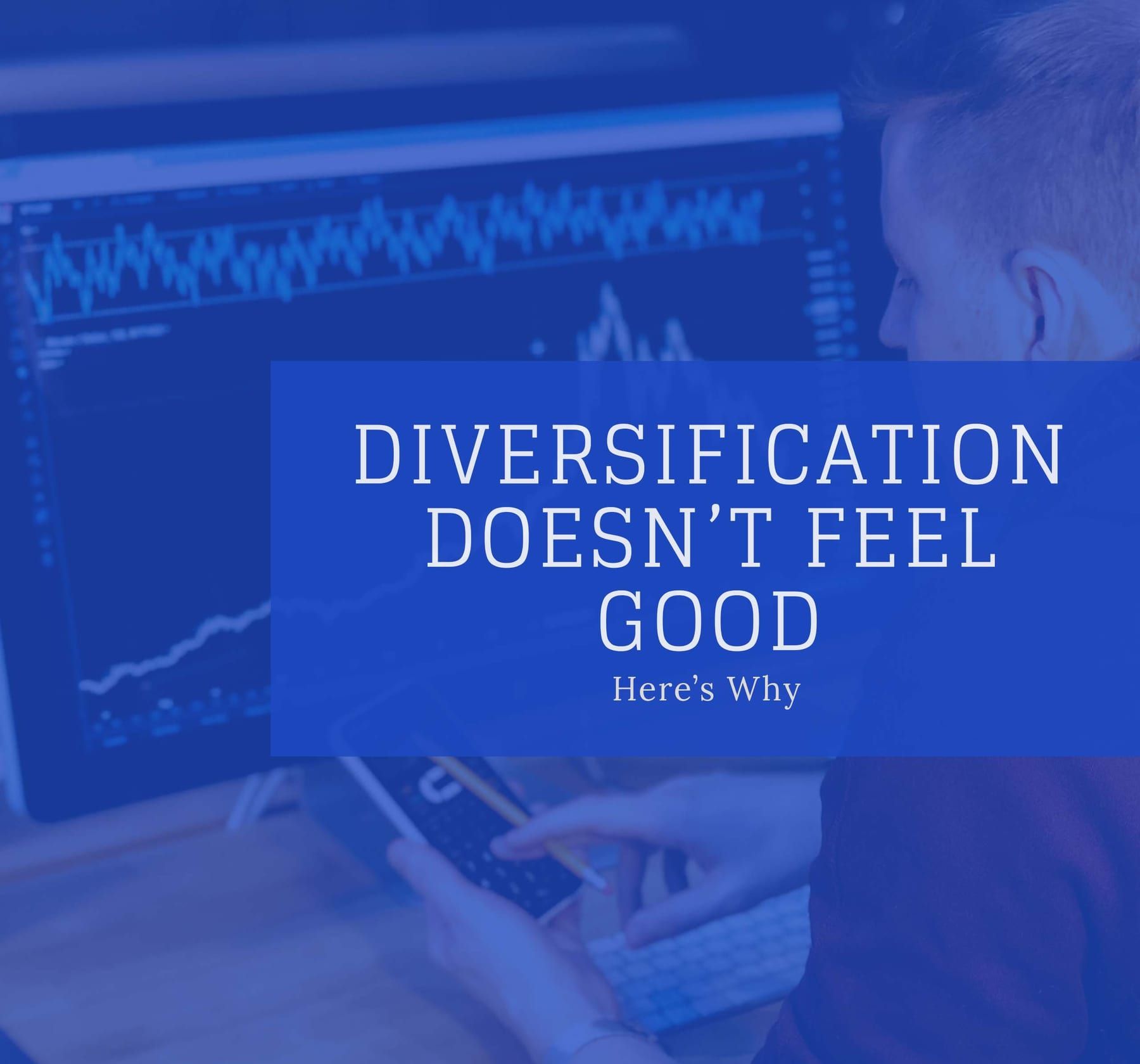 Diversification Doesn’t Feel Good, Here’s Why