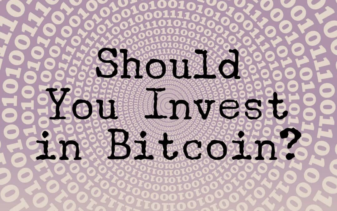 Should You Invest in Bitcoin?