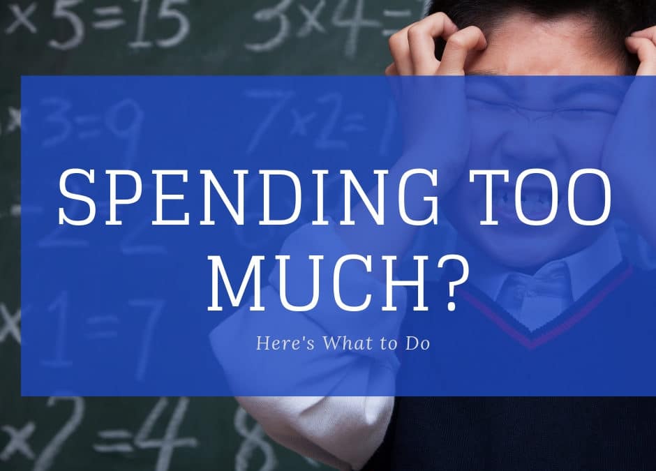 Spending Too Much? Here’s What to Do