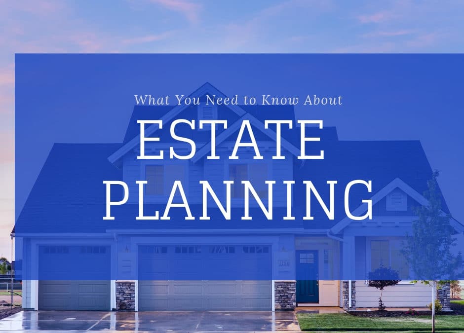 What You Need to Know About Estate Planning