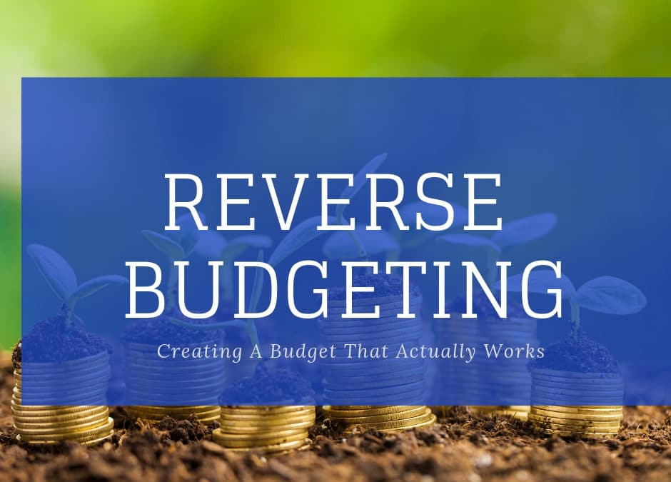 Reverse Budgeting: Creating A Budget That Actually Works