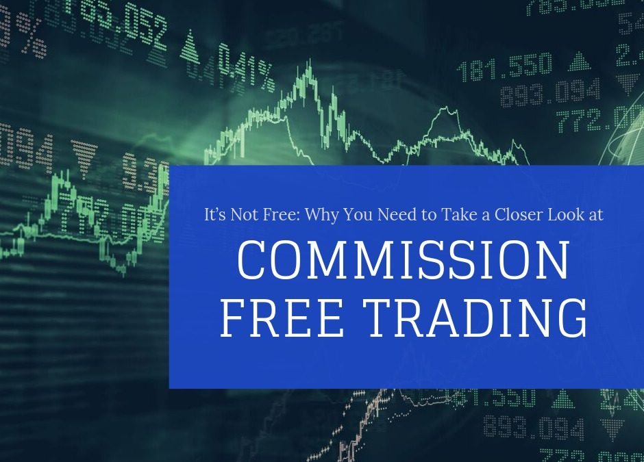 It’s Not Free: Why You Need to Take a Closer Look at Commission-Free Trading
