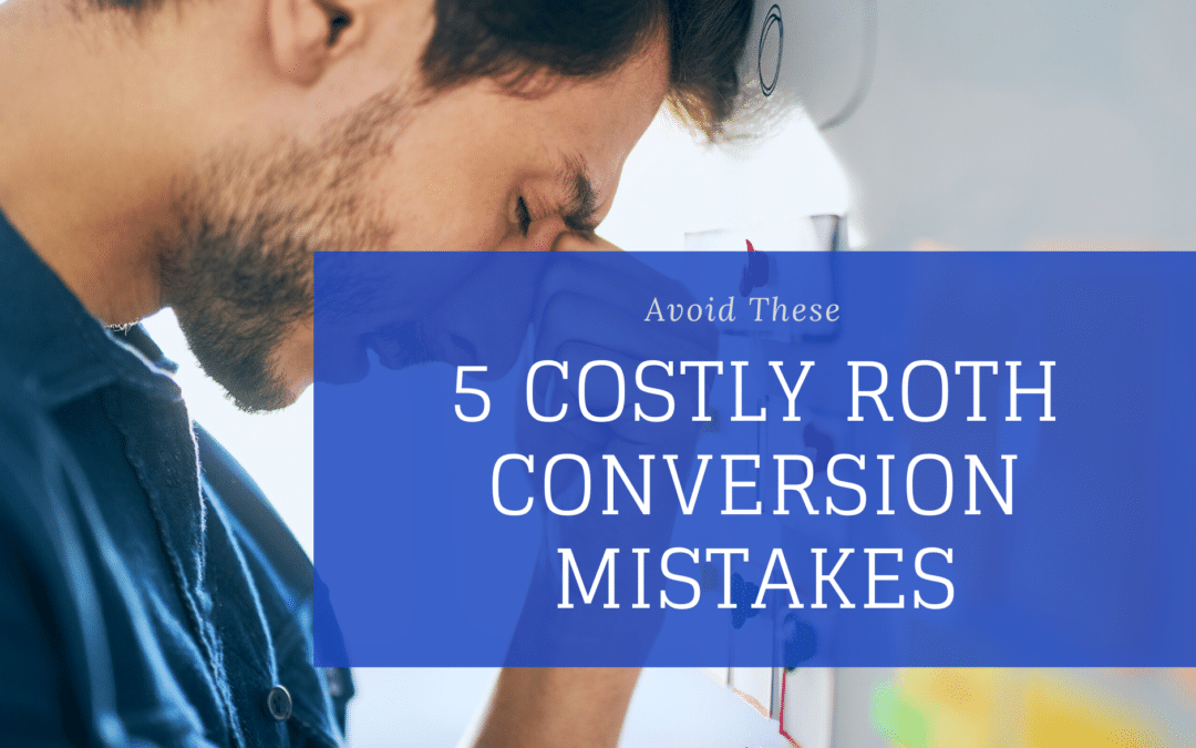 Avoid These 5 Costly Roth Conversion Mistakes