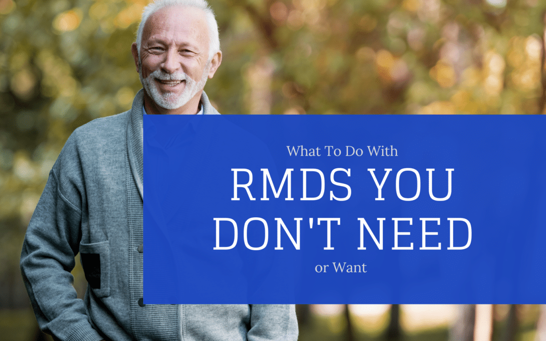 What To Do With RMDs You Don’t Need or Want