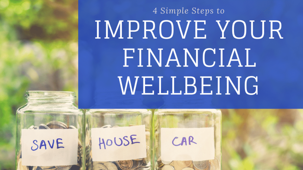 4 Simple Steps To Improve Your Financial Wellbeing