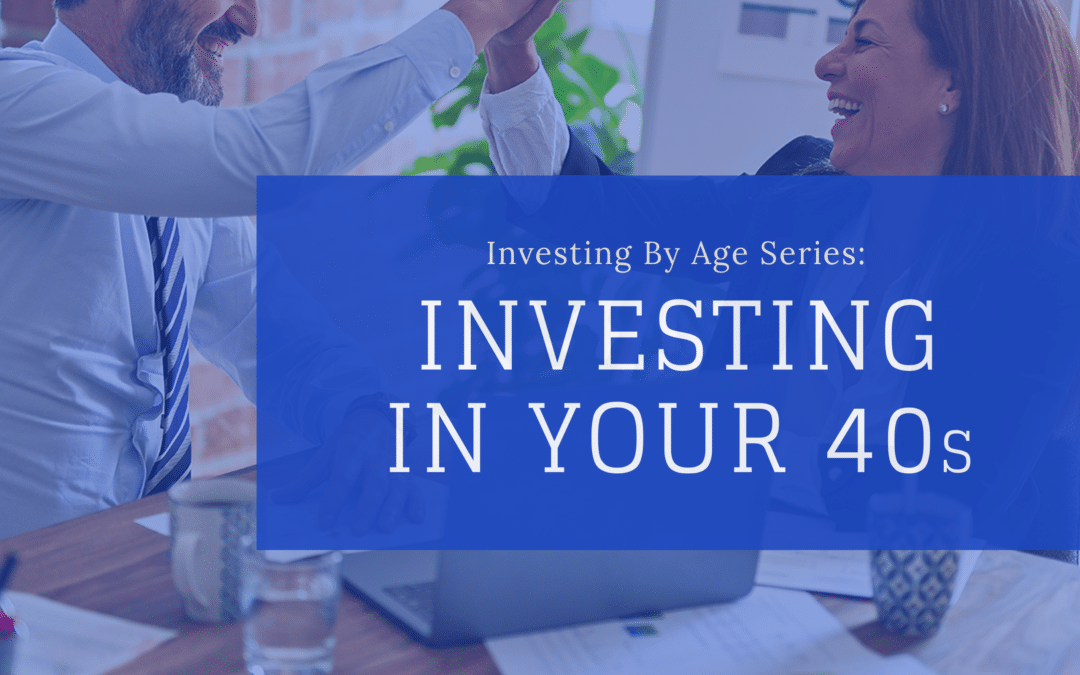 Investing By Age Series: Investing In Your 40s
