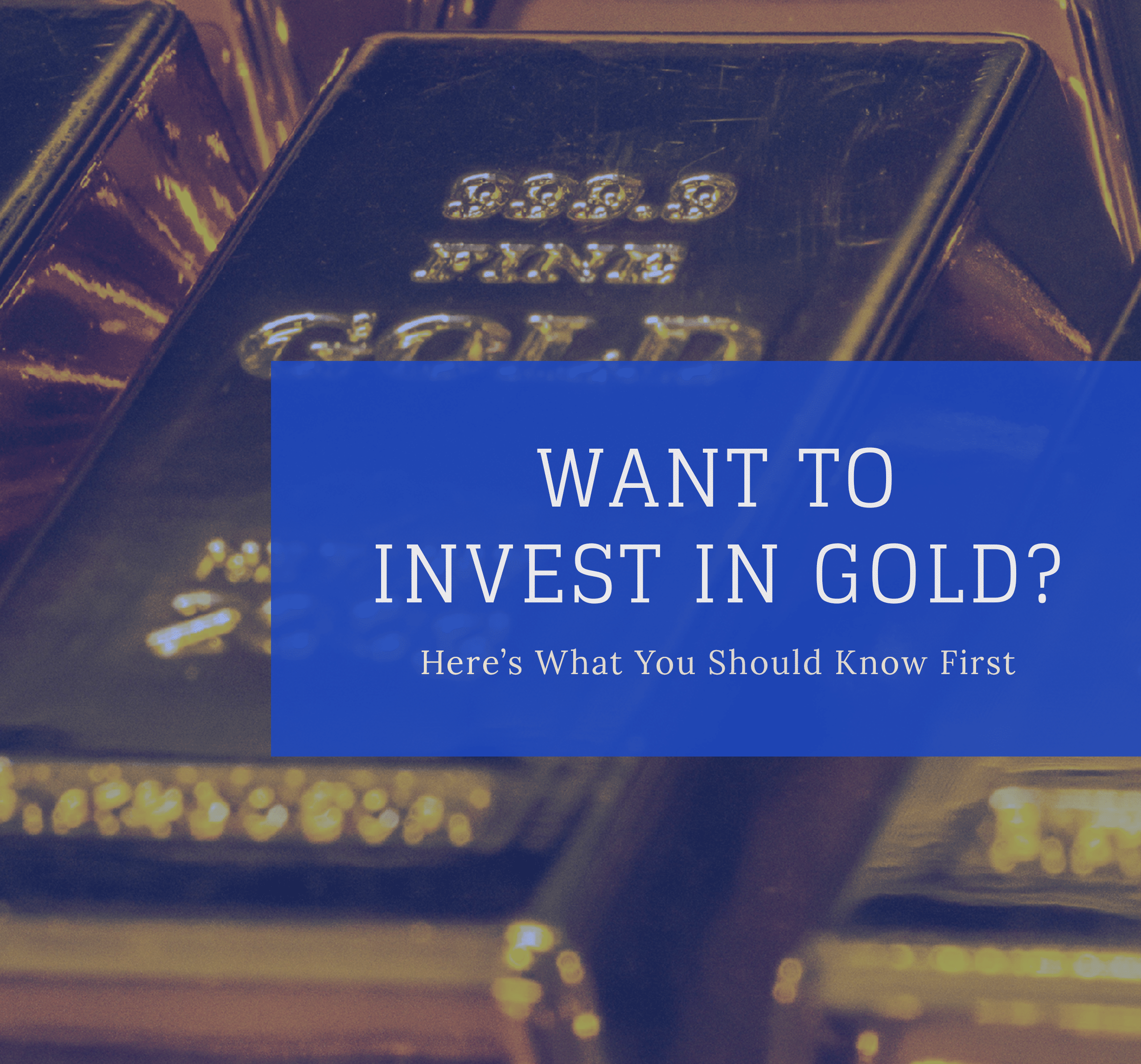 Want to Invest in Gold? Here’s What You Should Know First