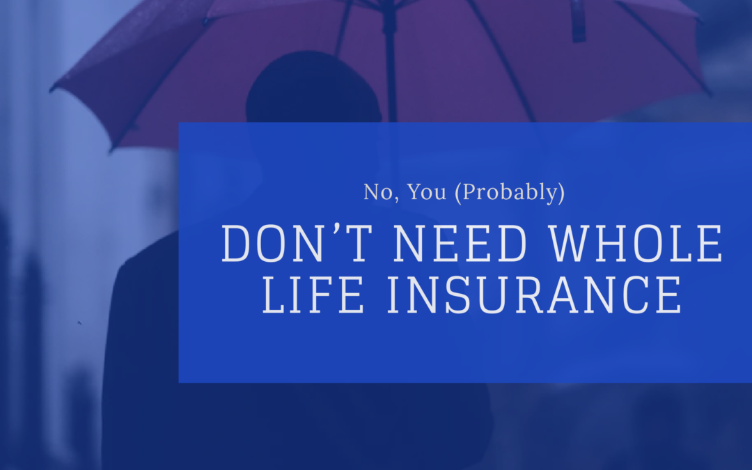 No, You (Probably) Don’t Need Permanent Life Insurance