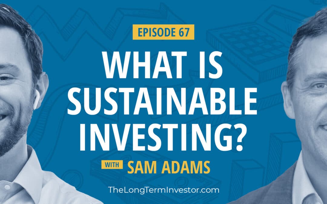 EP 67: What Is Sustainable Investing? (Feat. Sam Adams)