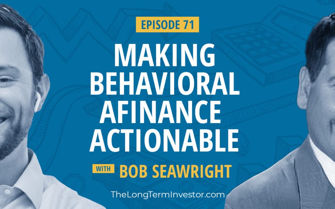 EP 71: Making Behavioral Finance Actionable with Bob Seawright