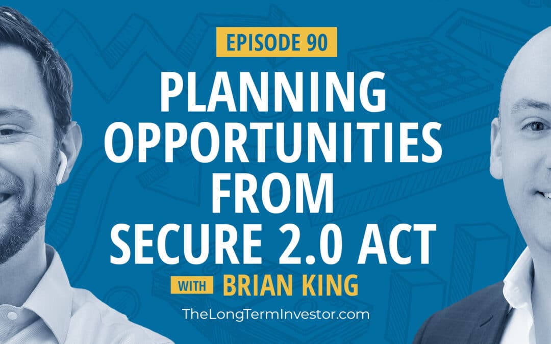 EP 90: Planning Opportunities from SECURE 2.0 Act ft Plancorp’s Brian King