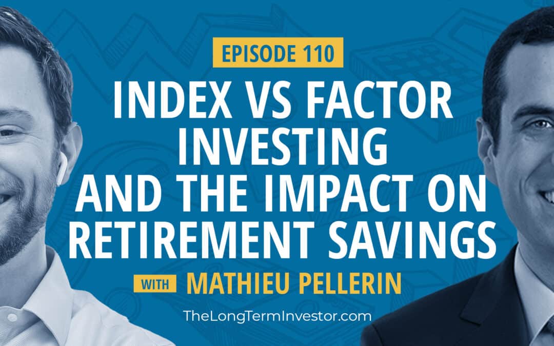 EP 110: Index vs Factor Investing and the Impact on Retirement Savings ft. Mathieu Pellerin
