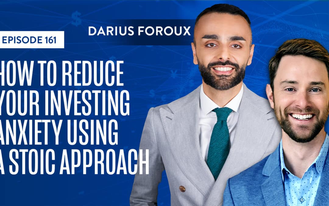 EP 161: How to Reduce Your Investing Anxiety Using A Stoic Approach With Darius Foroux