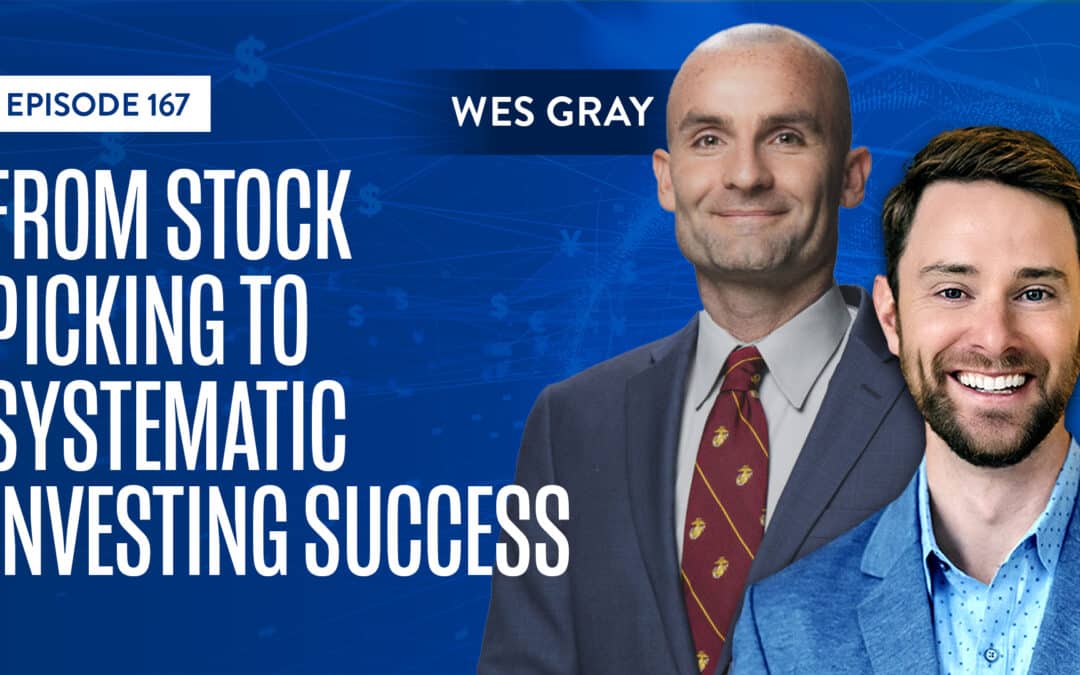 EP 167: From Stock Picking To Systematic Investing Success With Wes Gray