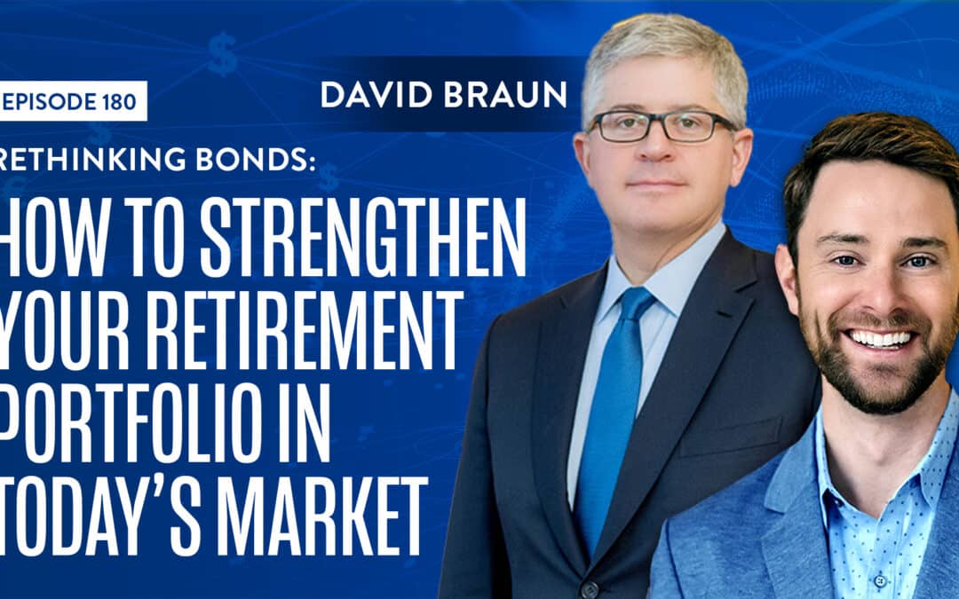 EP 180: Rethinking Bonds: How to Strengthen Your Retirement Portfolio in Today’s Market With David Braun