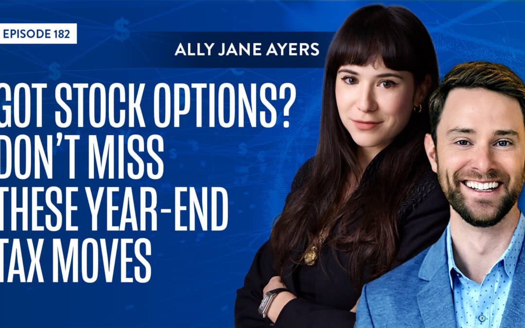 EP 182: Got Stock Options? Don’t Miss These Year-End Tax Moves With Ally Jane Ayers