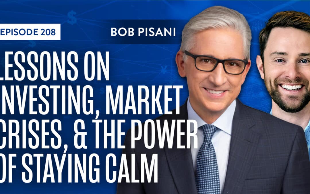 EP 208: Lessons on Investing, Market Crises, and the Power of Staying Calm With CNBC’s Bob Pisani