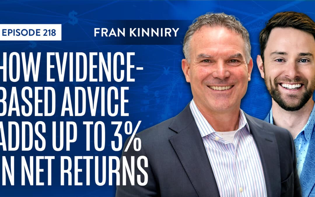 EP 218: How Evidence-Based Advice Adds Up to 3% In Net Returns With Fran Kinniry