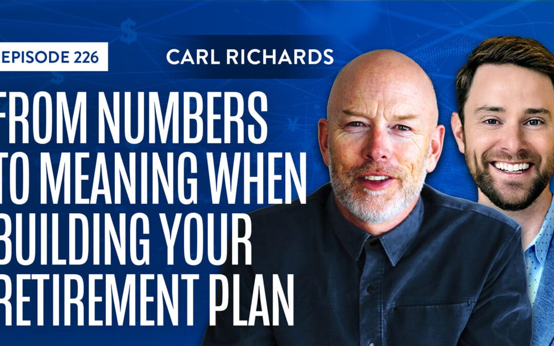 EP 226: From Numbers to Meaning When Building Your Retirement Plan with Carl Richards