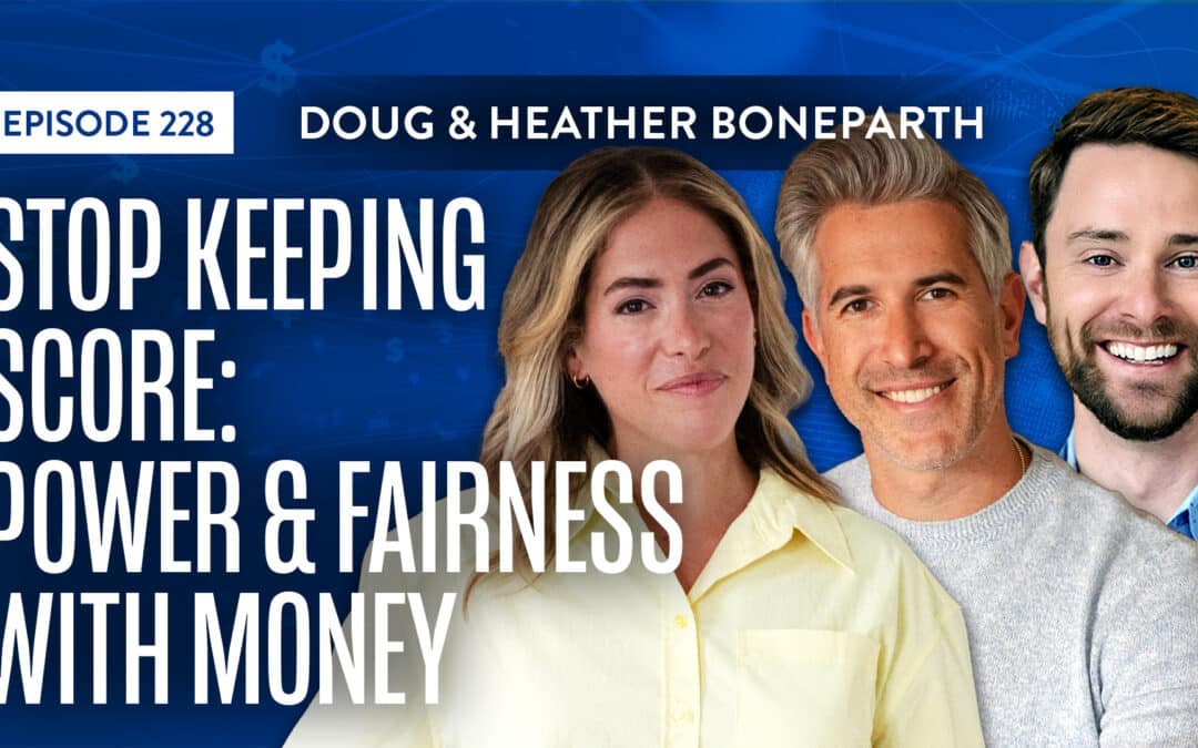 EP 228: Stop Keeping Score: Power & Fairness With Money Ft. Heather and Doug Boneparth