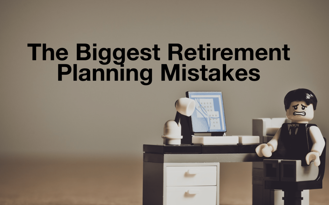 The Biggest Retirement Planning Mistakes