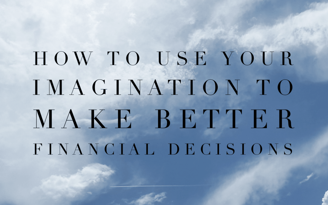 How to Use Your Imagination to Make Better Financial Decisions