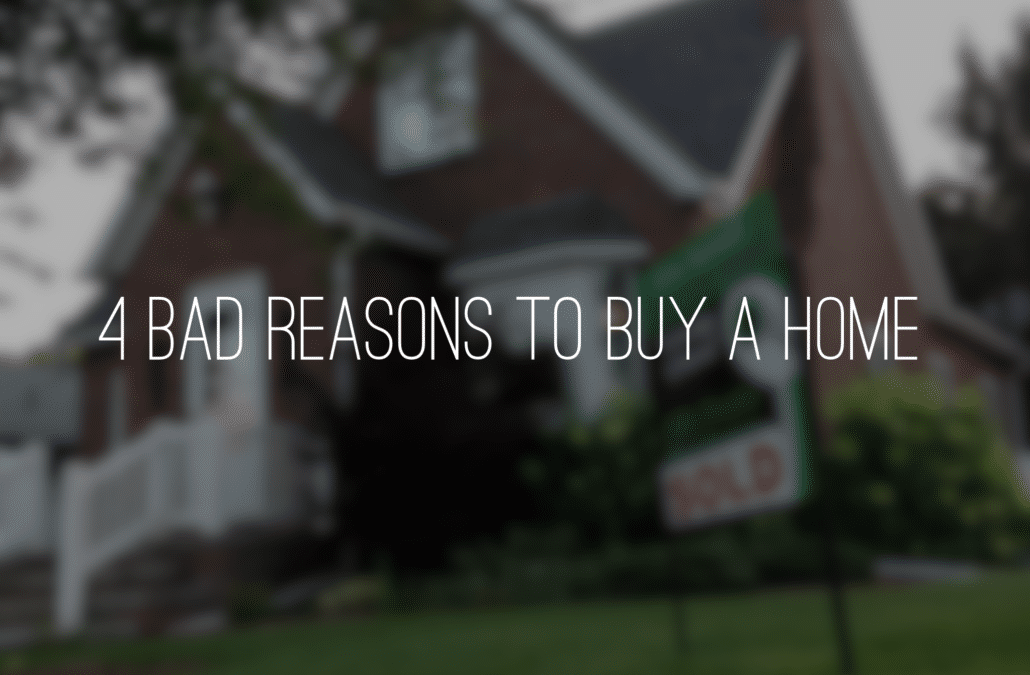 4 Bad Reasons to Buy a Home