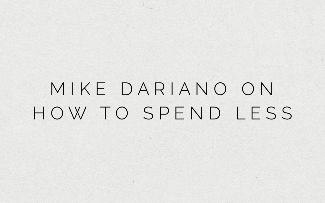 Guest Post: Mike Dariano on How to Spend Less