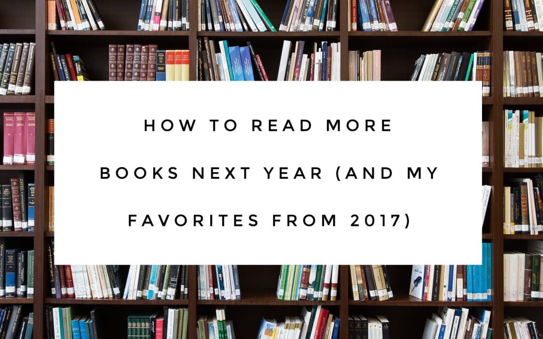 How to Read More Books Next Year (and My Favorites from 2017)